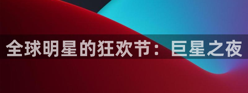 世界杯球队：全球明星的狂欢节：巨星之夜